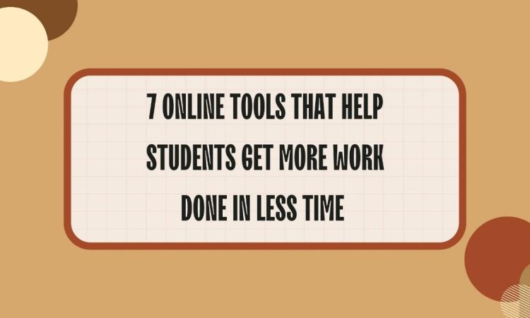 Online Tools That Help Students Get More Work Done in Less Time 